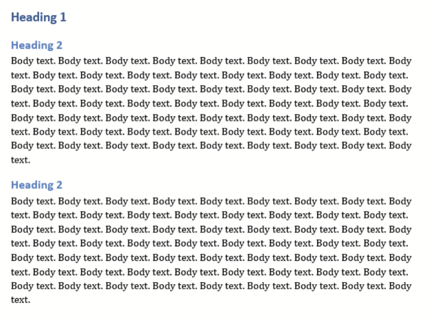 Screen shot of a Word document showing 3 styles applied:   Heading 1, formatted as larger, dark blue text.   Heading 2, formatted as smaller, light blue text.   Body text formatted as smaller black text.